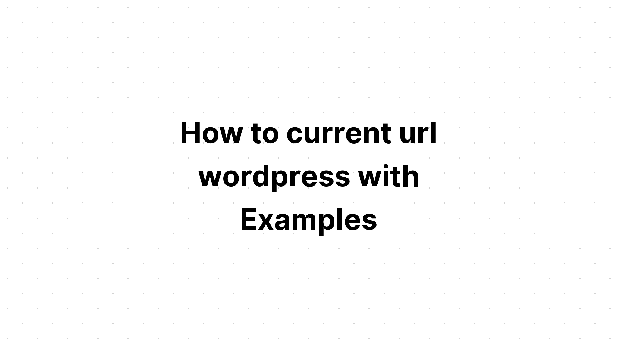 Cách hiện tại url wordpress với các ví dụ